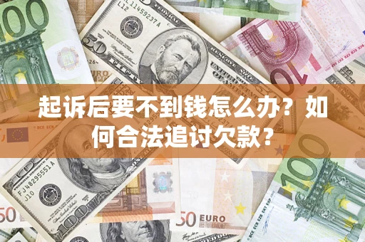 北京起诉后要不到钱怎么办？如何合法追讨欠款？
