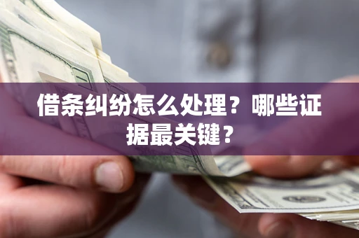 北京借条纠纷怎么处理？哪些证据最关键？
