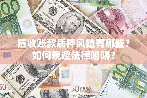 北京应收账款质押风险有哪些？如何规避法律陷阱？