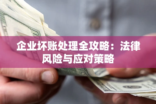 北京企业坏账处理全攻略：法律风险与应对策略