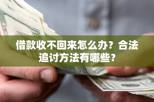 北京借款收不回来怎么办？合法追讨方法有哪些？