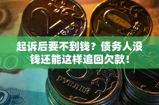 北京起诉后要不到钱？债务人没钱还能这样追回欠款！