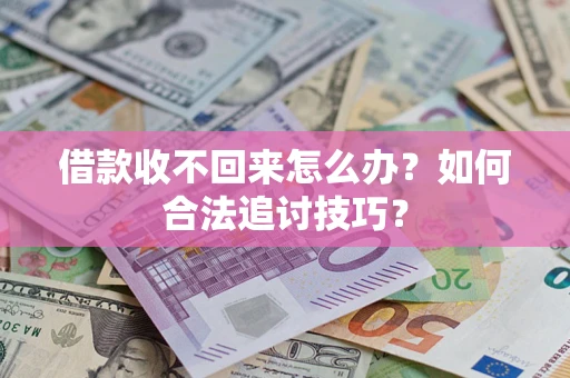 北京借款收不回来怎么办？如何合法追讨技巧？