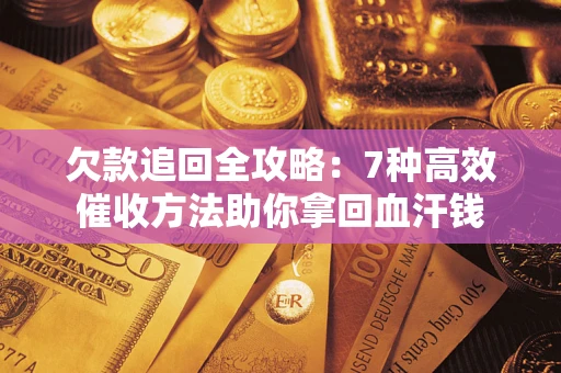 北京欠款追回全攻略：7种高效催收方法助你拿回血汗钱
