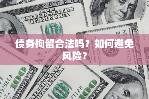 北京债务拘留合法吗？如何避免风险？