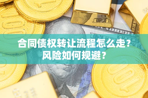 北京合同债权转让流程怎么走？风险如何规避？