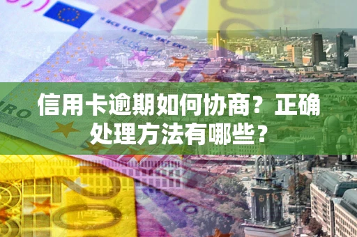 北京信用卡逾期如何协商？正确处理方法有哪些？