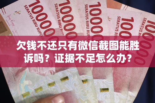 北京欠钱不还只有微信截图能胜诉吗？证据不足怎么办？