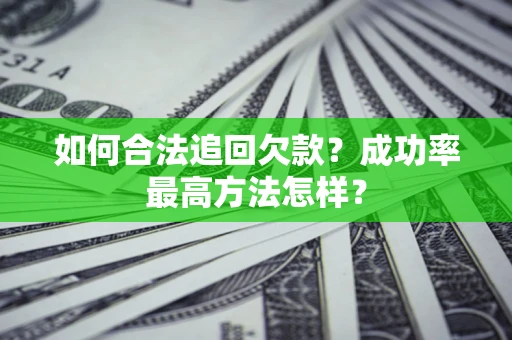北京如何合法追回欠款？成功率最高方法怎样？