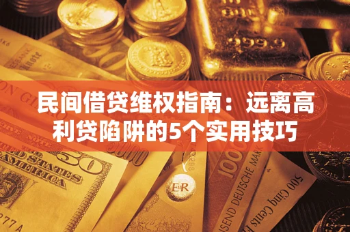 北京民间借贷维权指南：远离高利贷陷阱的5个实用技巧