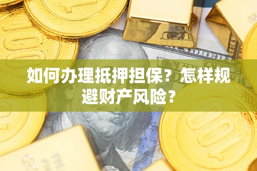 北京如何办理抵押担保？怎样规避财产风险？