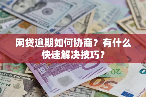 北京网贷逾期如何协商？有什么快速解决技巧？