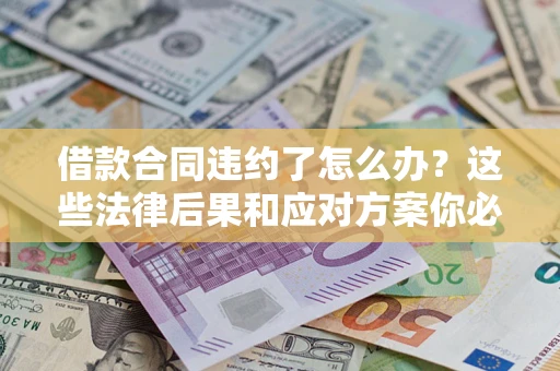 北京借款合同违约了怎么办？这些法律后果和应对方案你必须知道