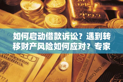 北京如何启动借款诉讼？遇到转移财产风险如何应对？专家解局支招