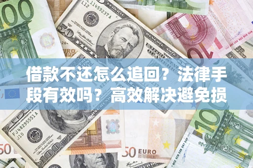 北京借款不还怎么追回？法律手段有效吗？高效解决避免损失