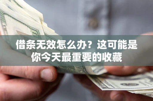北京借条无效怎么办？这可能是你今天最重要的收藏