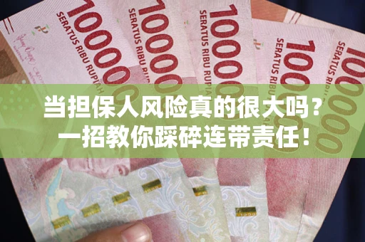 北京当担保人风险真的很大吗？一招教你踩碎连带责任！