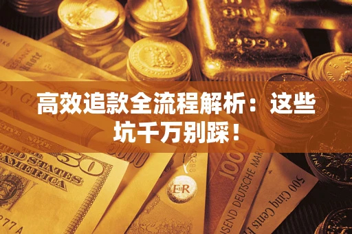 北京高效追款全流程解析：这些坑千万别踩！