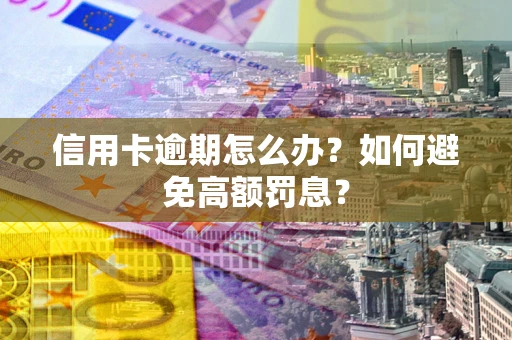 北京信用卡逾期怎么办？如何避免高额罚息？