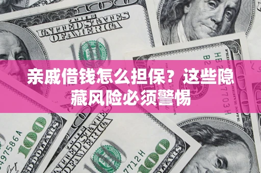 北京亲戚借钱怎么担保？这些隐藏风险必须警惕