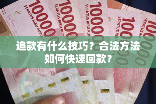 北京追款有什么技巧？合法方法如何快速回款？