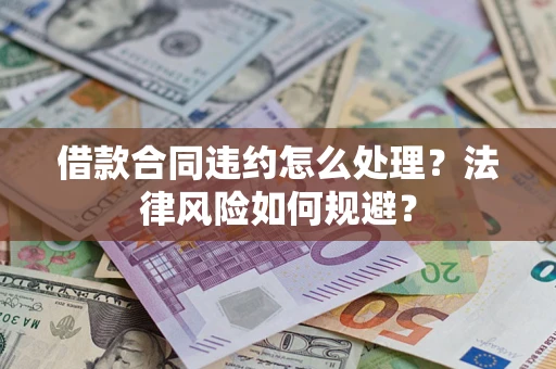 北京借款合同违约怎么处理？法律风险如何规避？