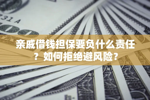 北京亲戚借钱担保要负什么责任？如何拒绝避风险？