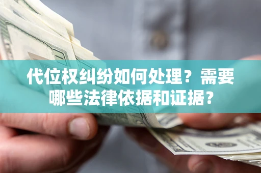 北京代位权纠纷如何处理？需要哪些法律依据和证据？