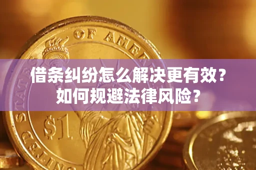北京借条纠纷怎么解决更有效？如何规避法律风险？