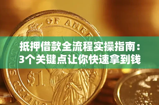 北京抵押借款全流程实操指南：3个关键点让你快速拿到钱