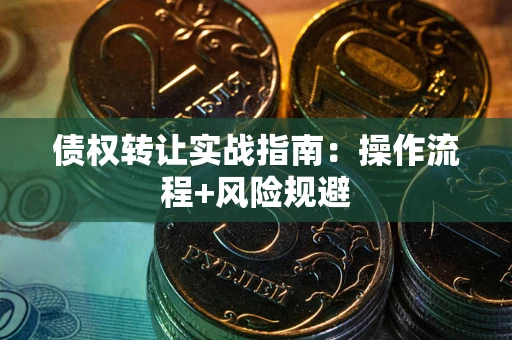 北京债权转让实战指南：操作流程+风险规避