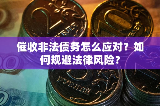 北京催收非法债务怎么应对？如何规避法律风险？