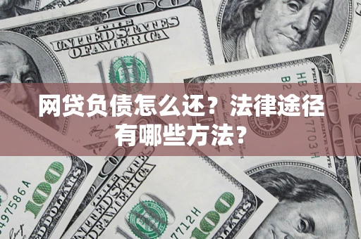 北京网贷负债怎么还？法律途径有哪些方法？