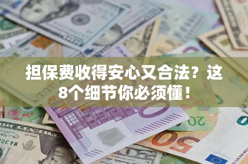 北京担保费收得安心又合法？这8个细节你必须懂！