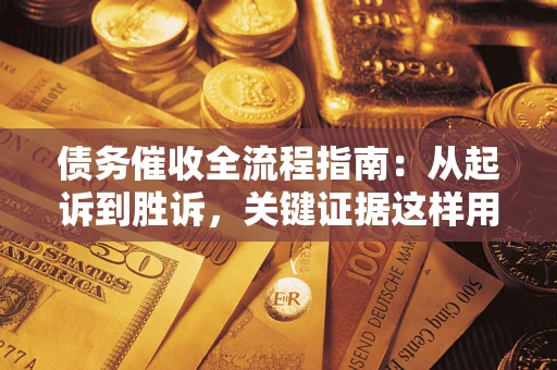 北京债务催收全流程指南：从起诉到胜诉，关键证据这样用