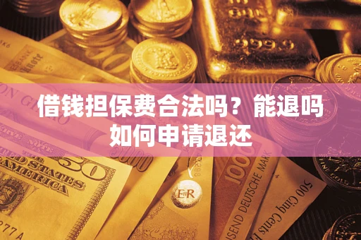 北京借钱担保费合法吗？能退吗如何申请退还