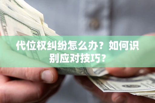 北京代位权纠纷怎么办？如何识别应对技巧？