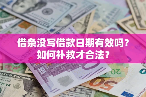 北京借条没写借款日期有效吗？如何补救才合法？
