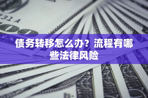 北京债务转移怎么办？流程有哪些法律风险