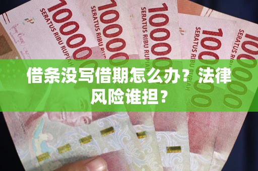 北京借条没写借期怎么办？法律风险谁担？